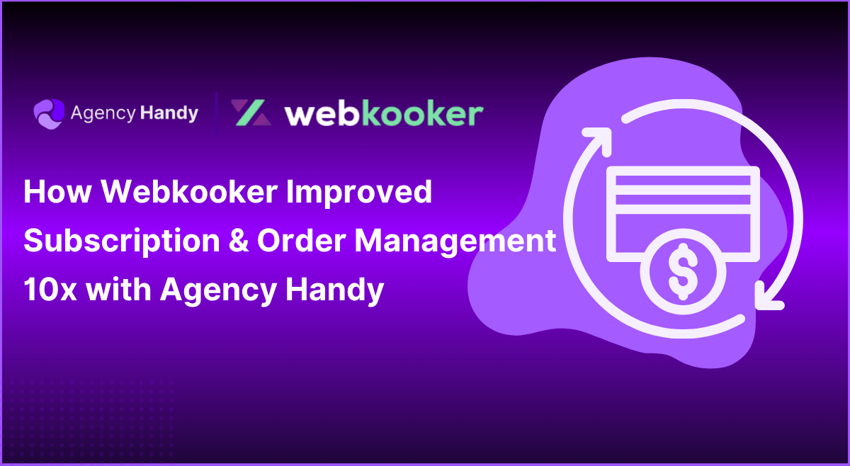 How Webkooker Improved Subscription & Order Management 10x with Agency Handy